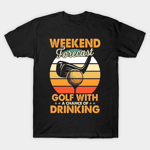 Weekend Forecast Golf With Drinking Chance Golf Lover Player T-Shirt by paynegabriel